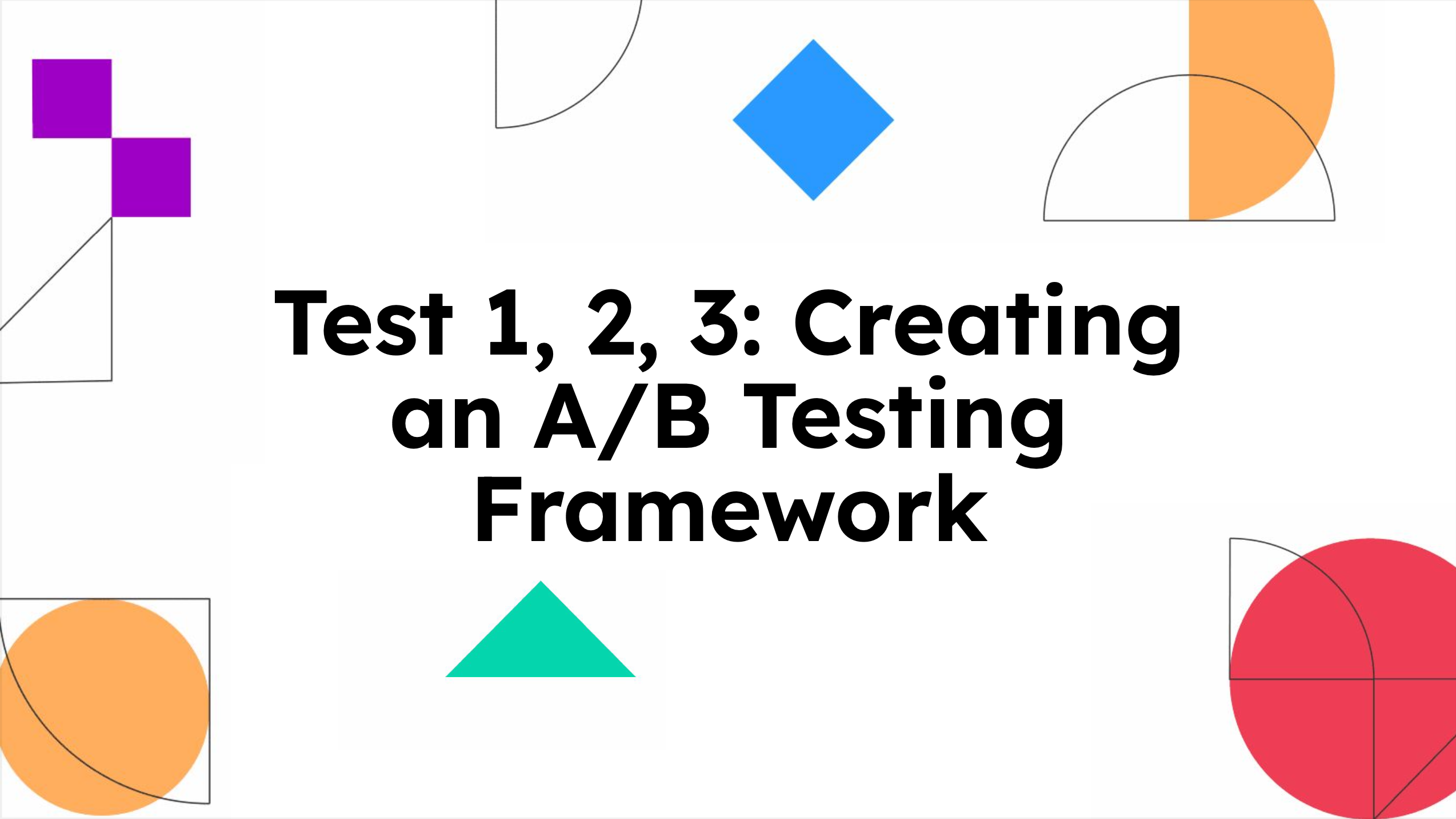 Test 1, 2, 3: Creating an A/B Testing Framework