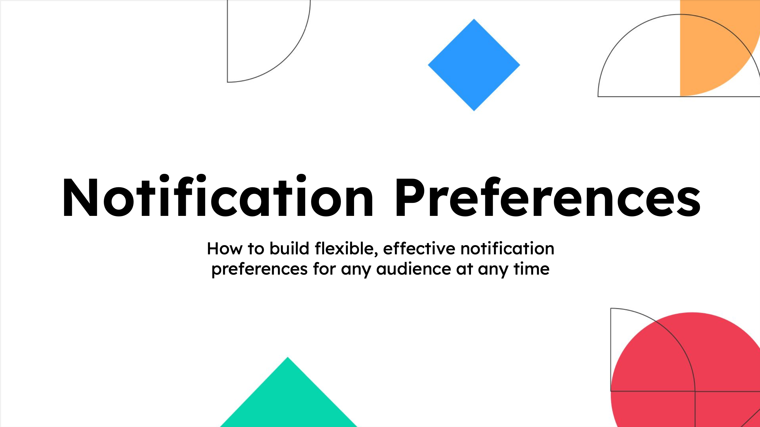 How to Build Flexible, Effective Notification Preferences For Any Audience, at Any Time