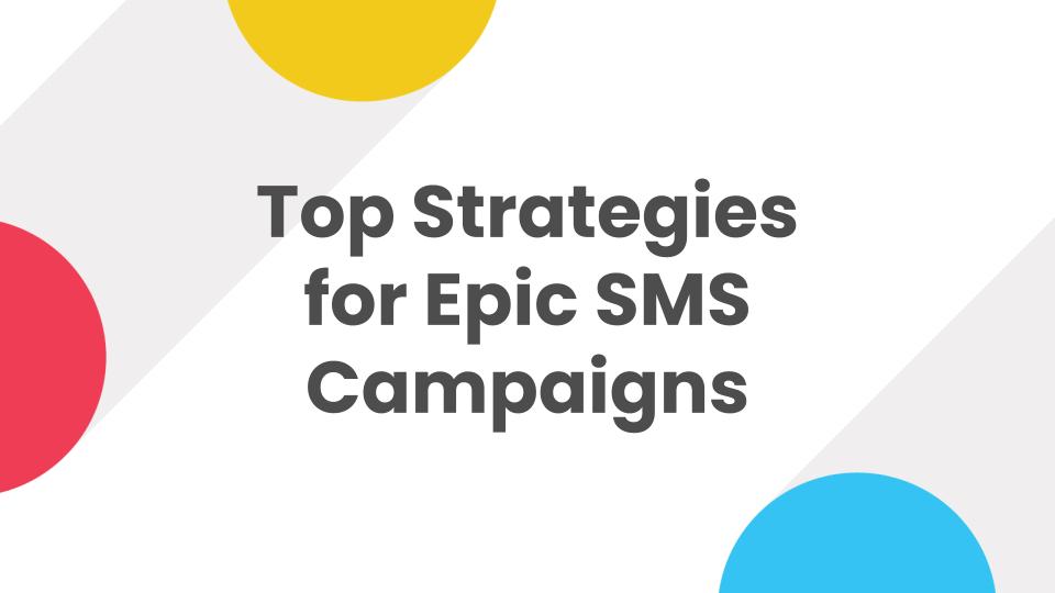 Top Strategies for Epic SMS Campaigns