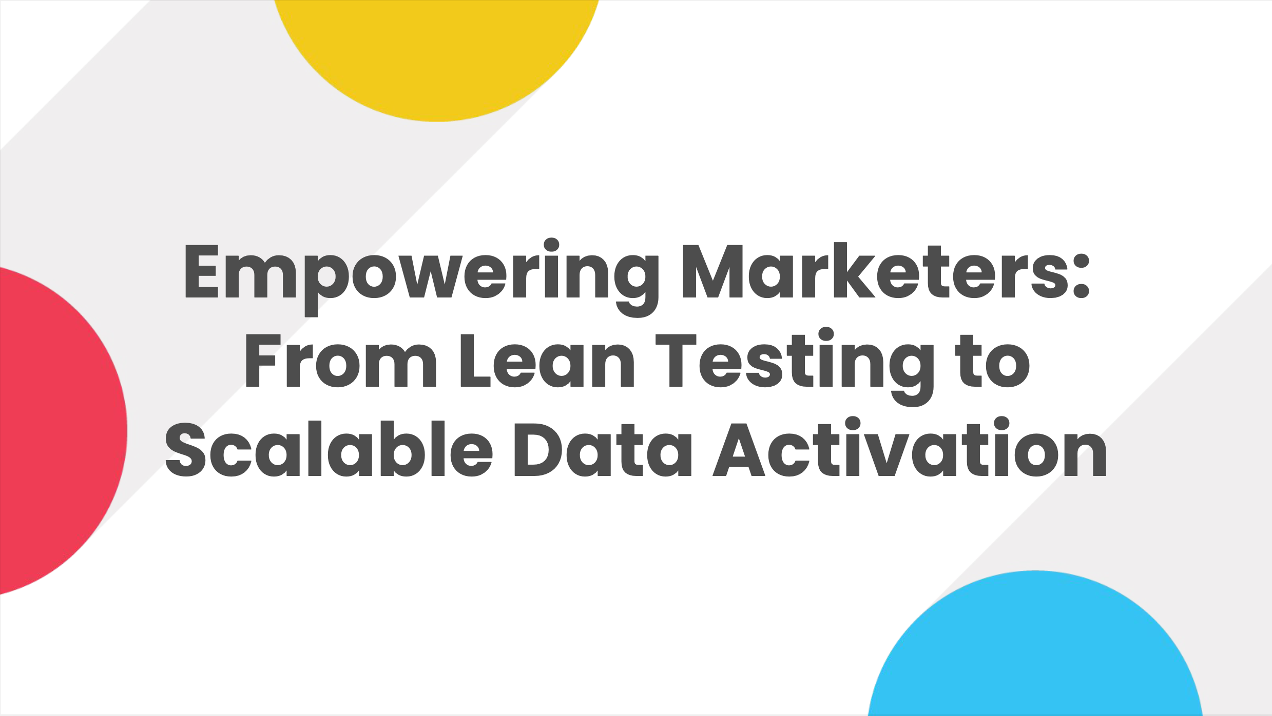 Empowering Marketers: From Lean Testing to Scalable Data Activation