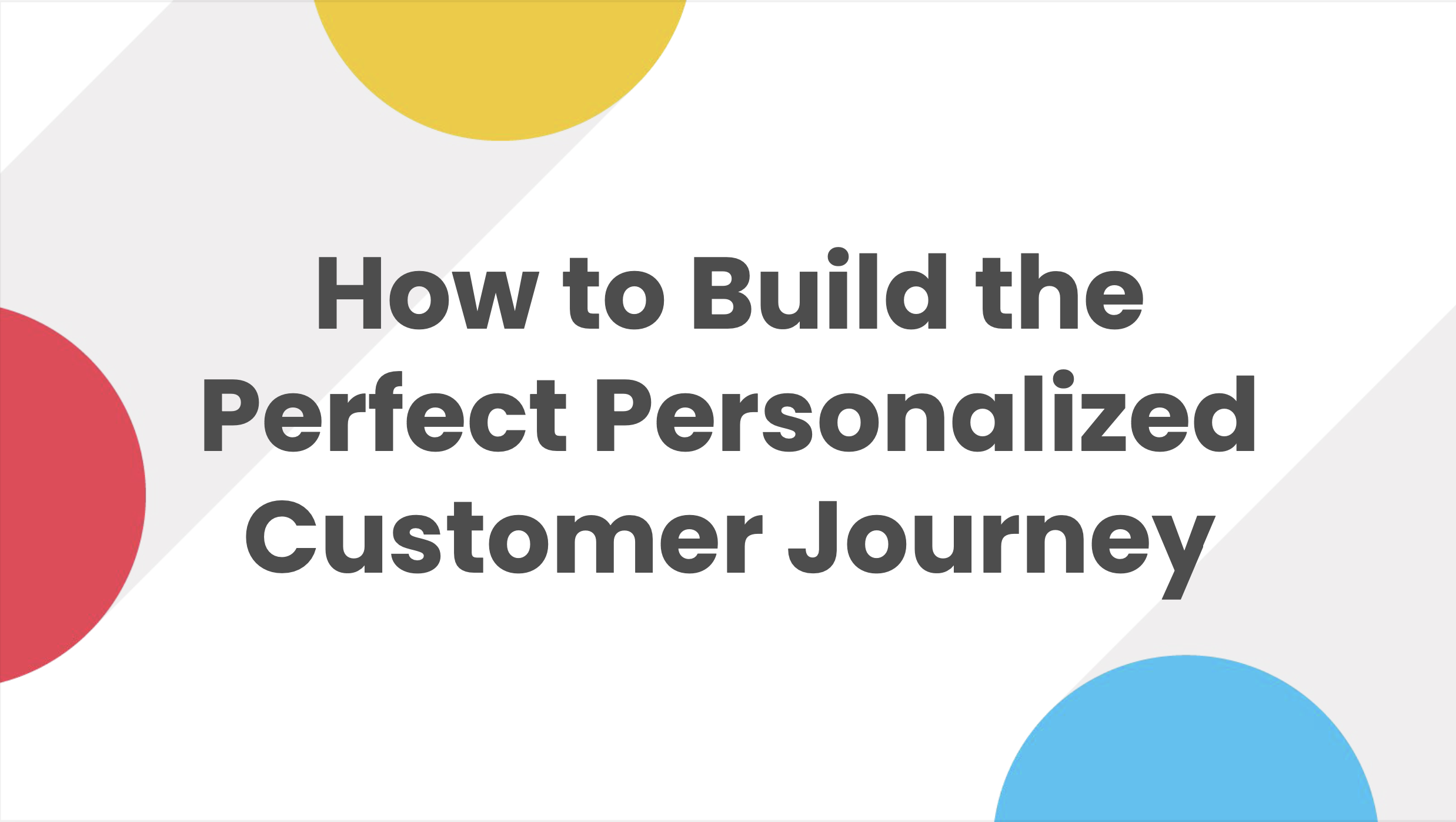 Live Walkthrough: How to Build the Perfect Personalized Customer Journey
