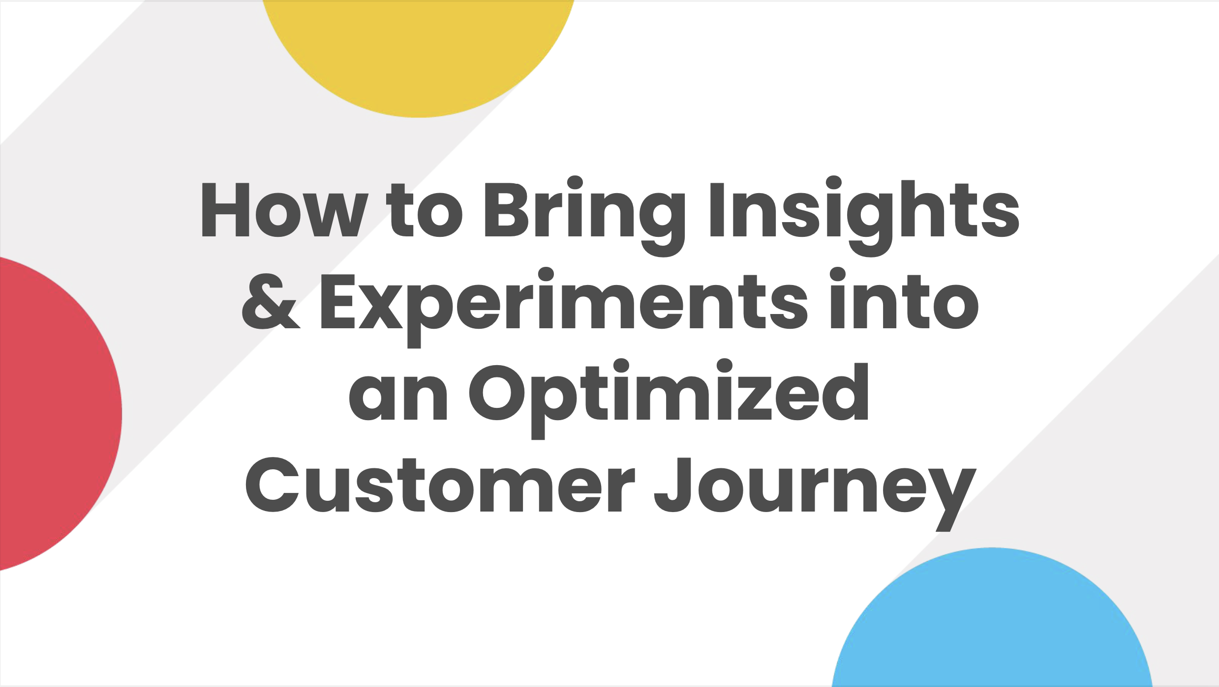 How to Bring Insights & Experiments into an Optimized Customer Journey