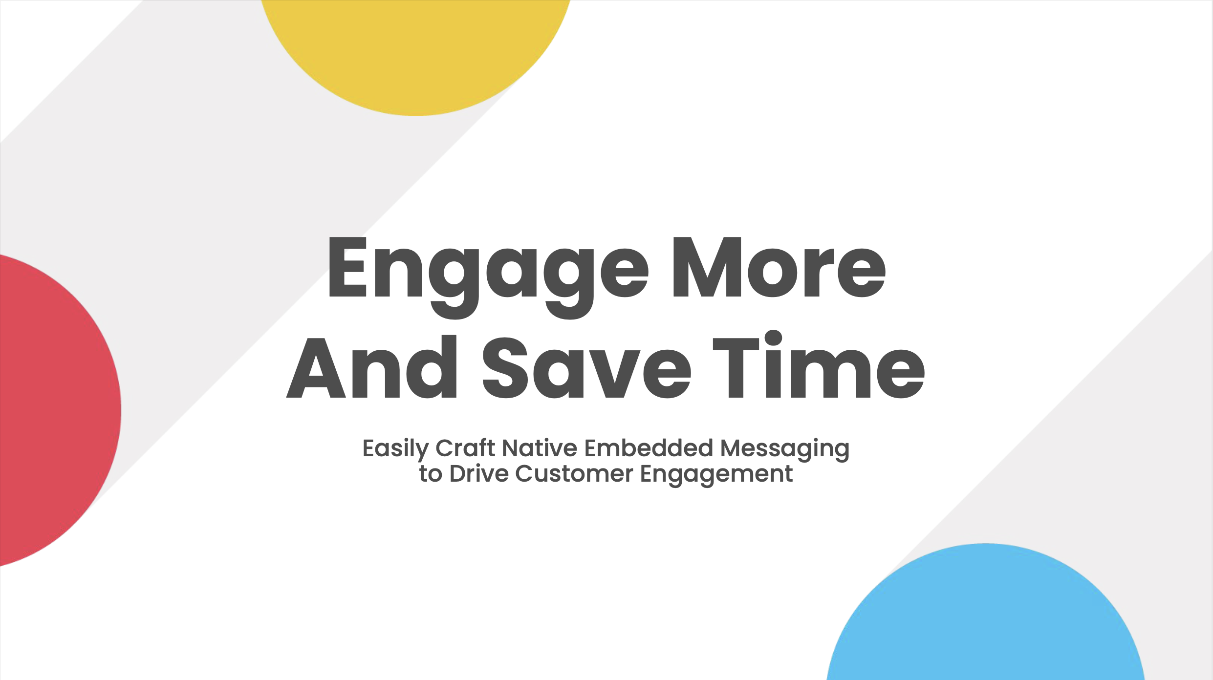 Engage More And Save Time: Easily Craft Native Embedded Messaging to Drive Customer Engagement