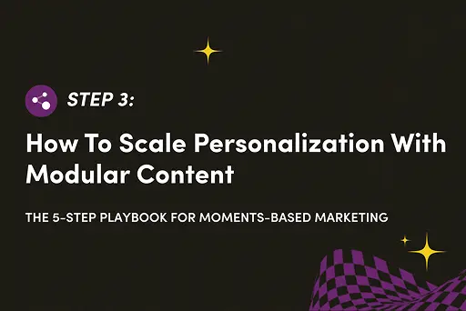 Moments-Based Playbook: How To Scale Personalization With Modular Content