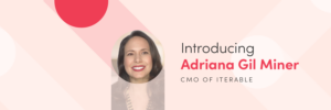 Introducing Adri Gil Miner, Iterable’s Chief Marketing Officer