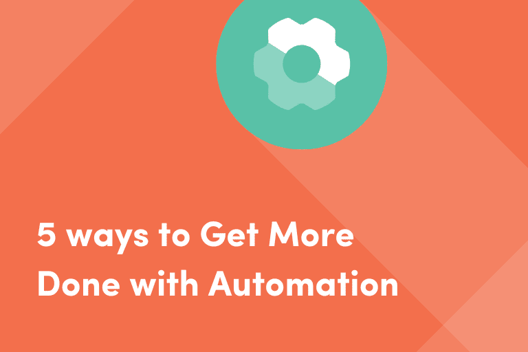 5 Ways to Get More Done with Automation