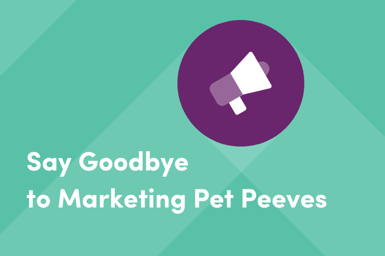 Say Goodbye to Marketing Pet Peeves