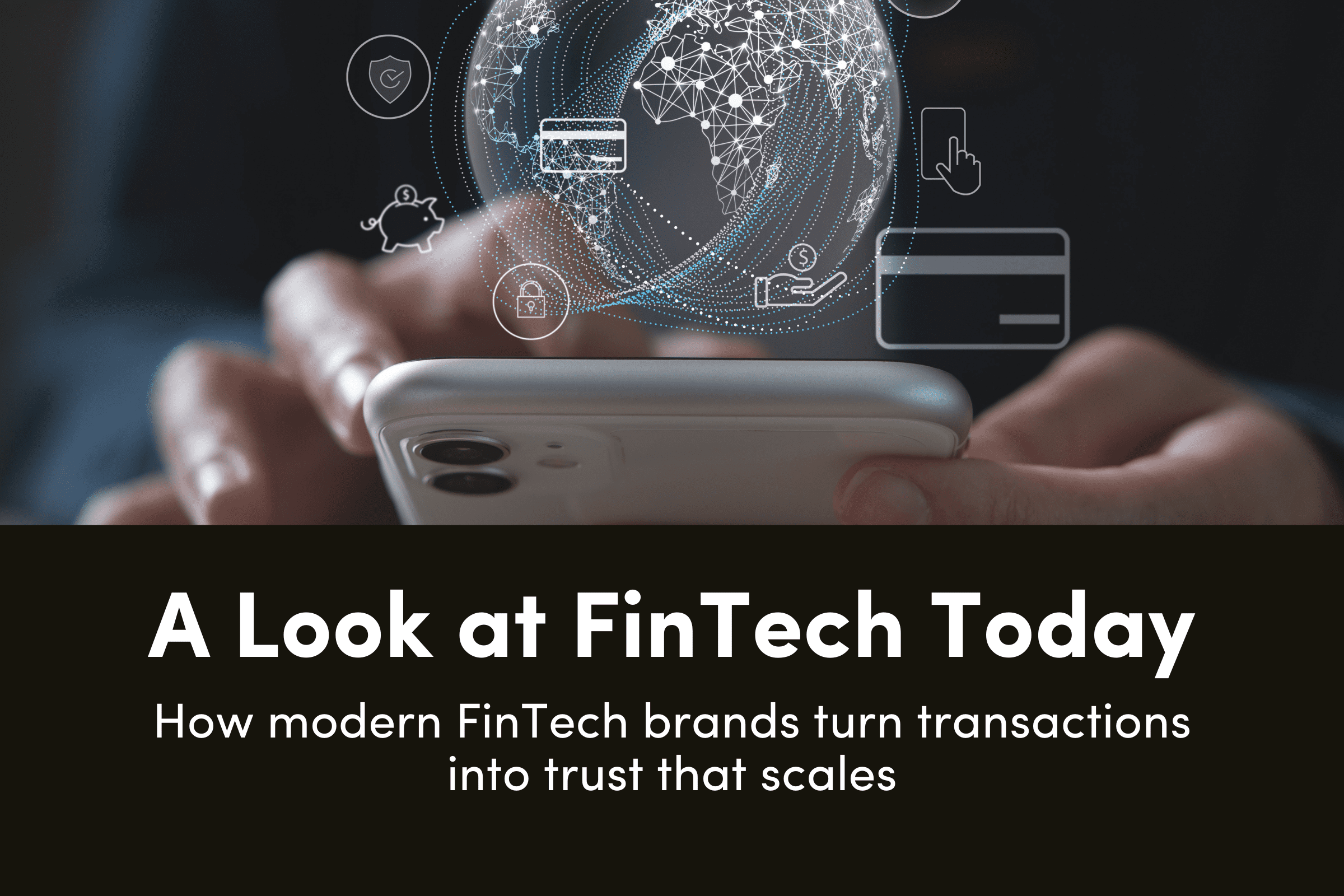 A Look at FinTech Today: How modern FinTech brands turn transactions into trust that scales