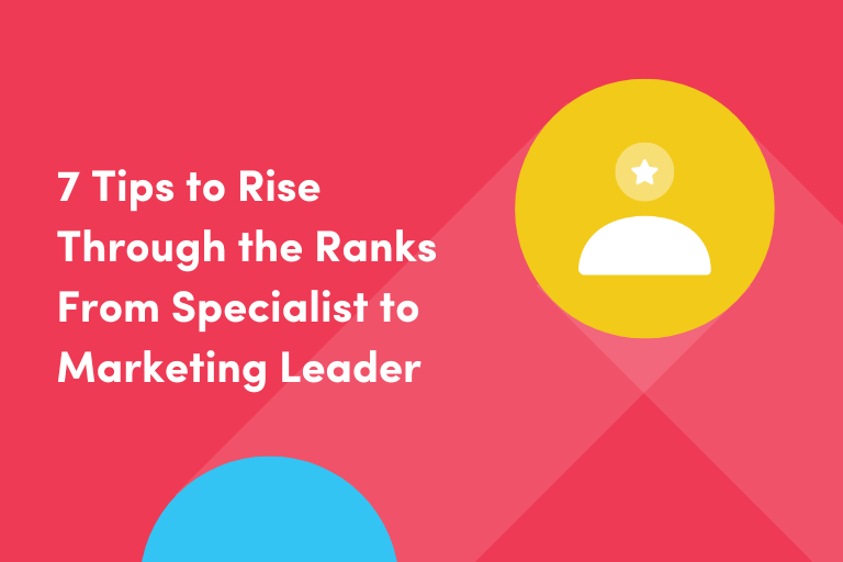 7 Tips to Rise Through the Ranks From Specialist to Marketing Leader