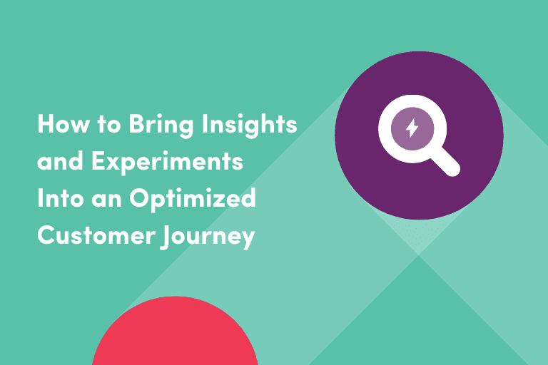 How to Bring Insights and Experiments Into an Optimized Customer Journey