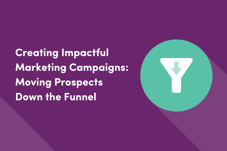 Creating Impactful Marketing Campaigns: Moving Prospects Down the Funnel