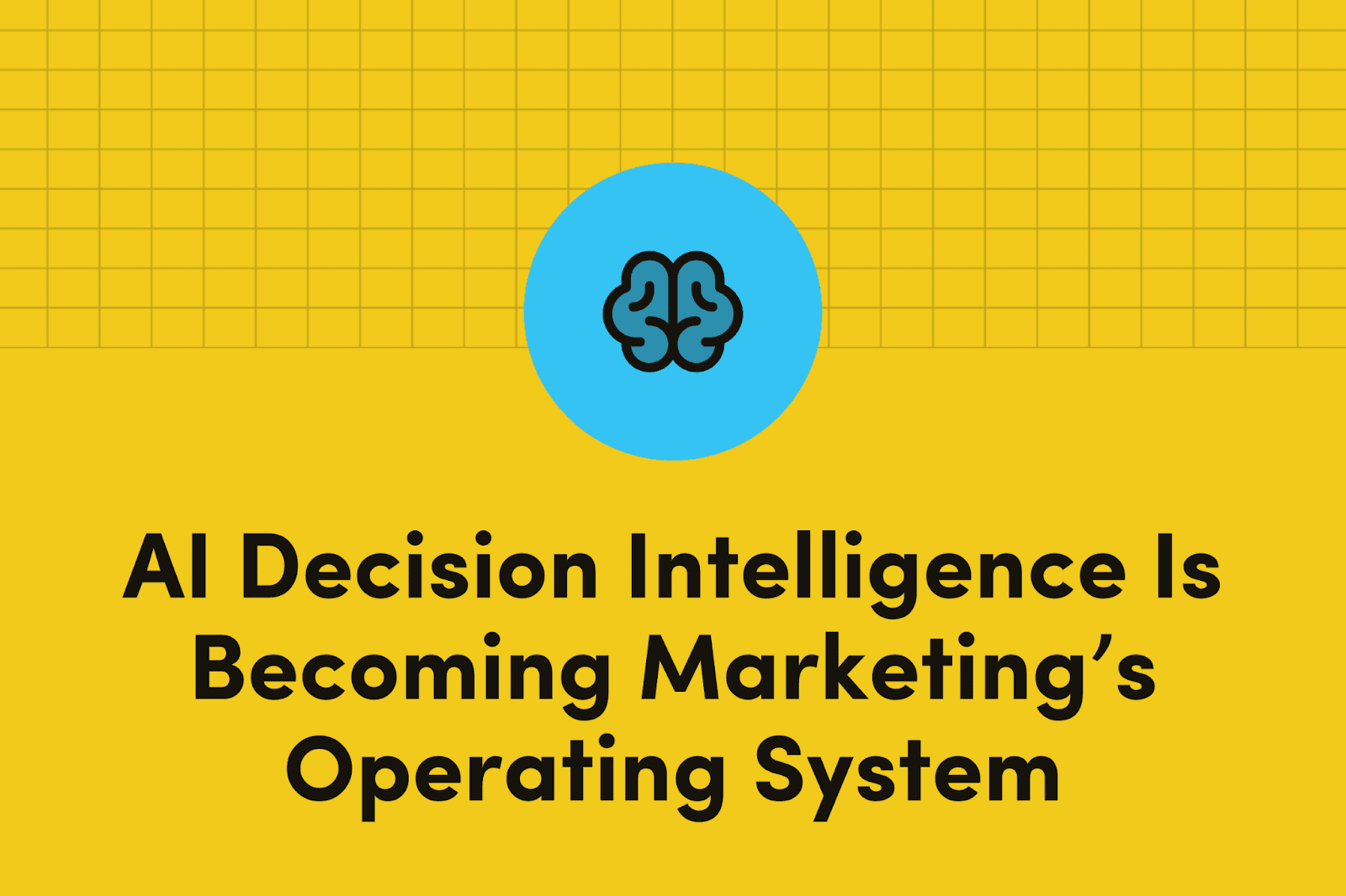 AI Decision Intelligence Is Becoming Marketing’s Operating System