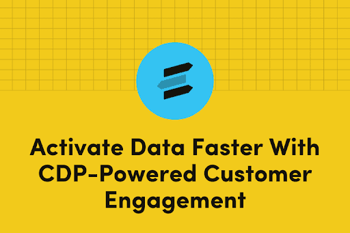 Activate Data Faster With CDP-Powered Customer Engagement