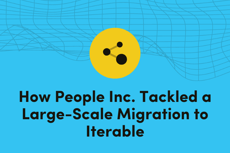 How People Inc. Tackled a Large-Scale Migration to Iterable