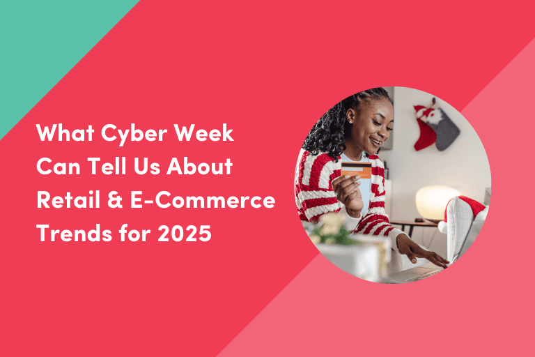 What Cyber Week Can Tell Us About Retail & E-Commerce Trends for 2025