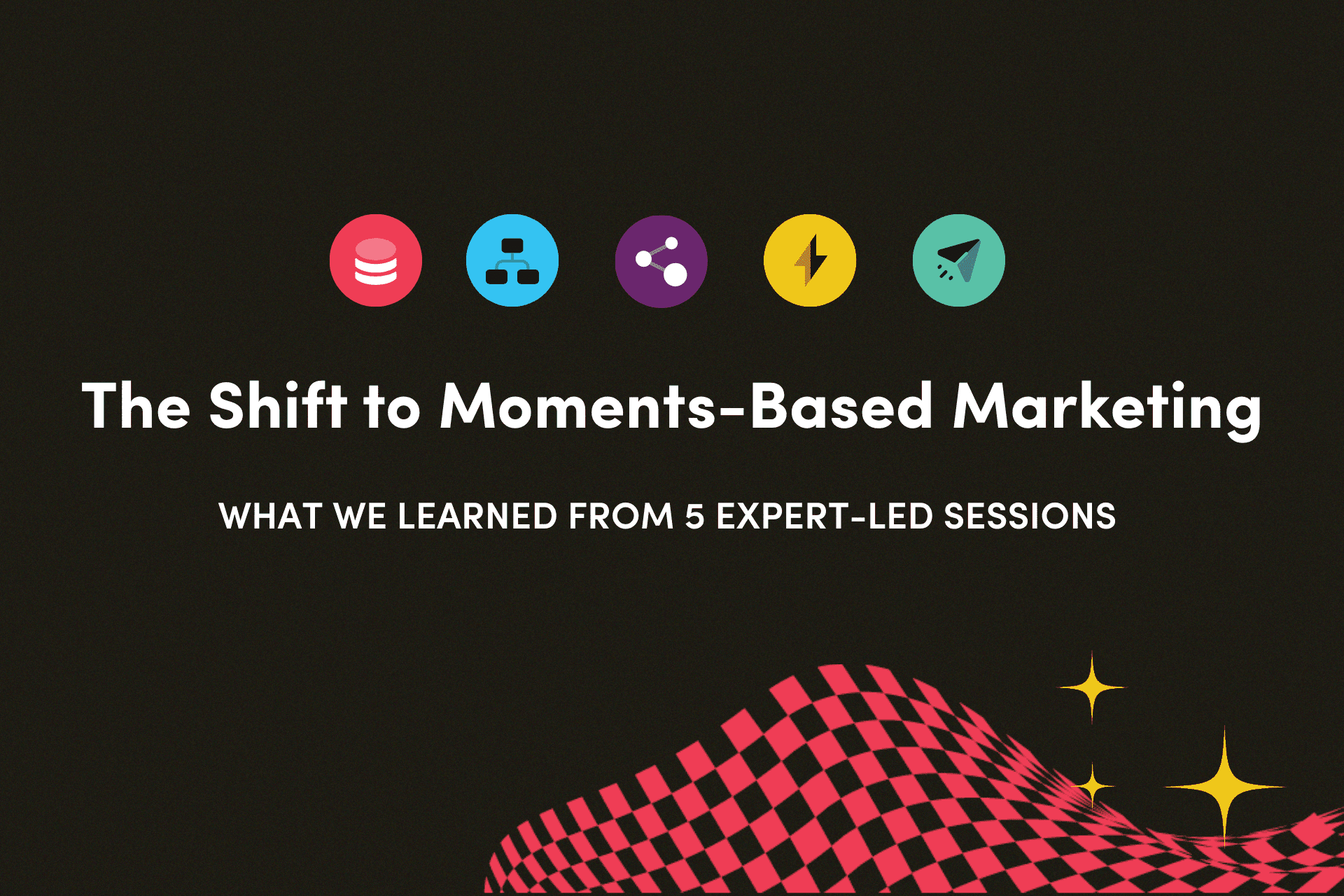 The Shift to Moments-Based Marketing: What We Learned From 5 Expert-Led Sessions