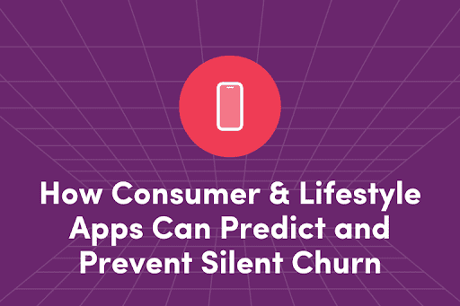 How Consumer & Lifestyle Apps Can Predict and Prevent Silent Churn