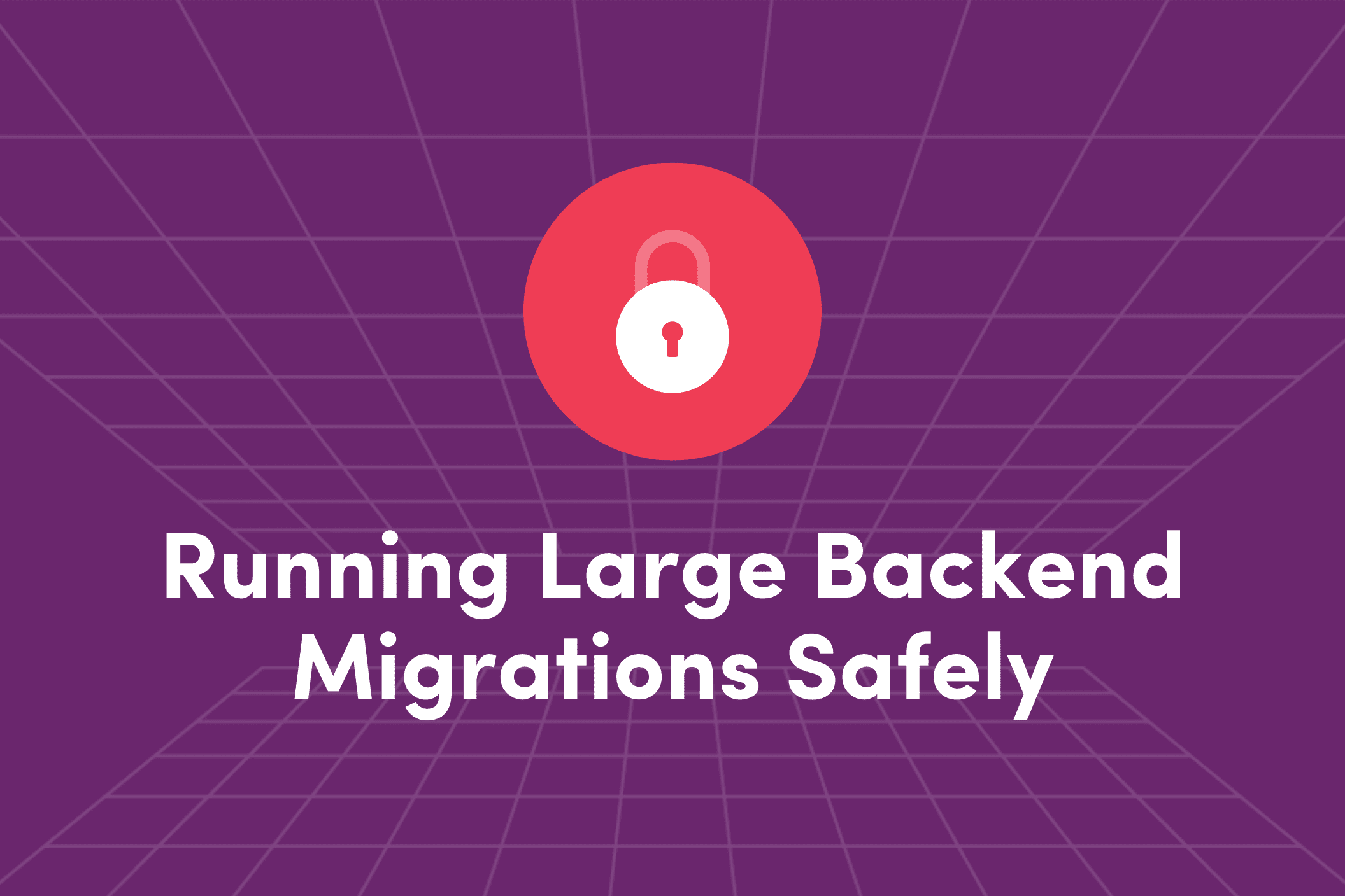 Running Large Backend Migrations Safely