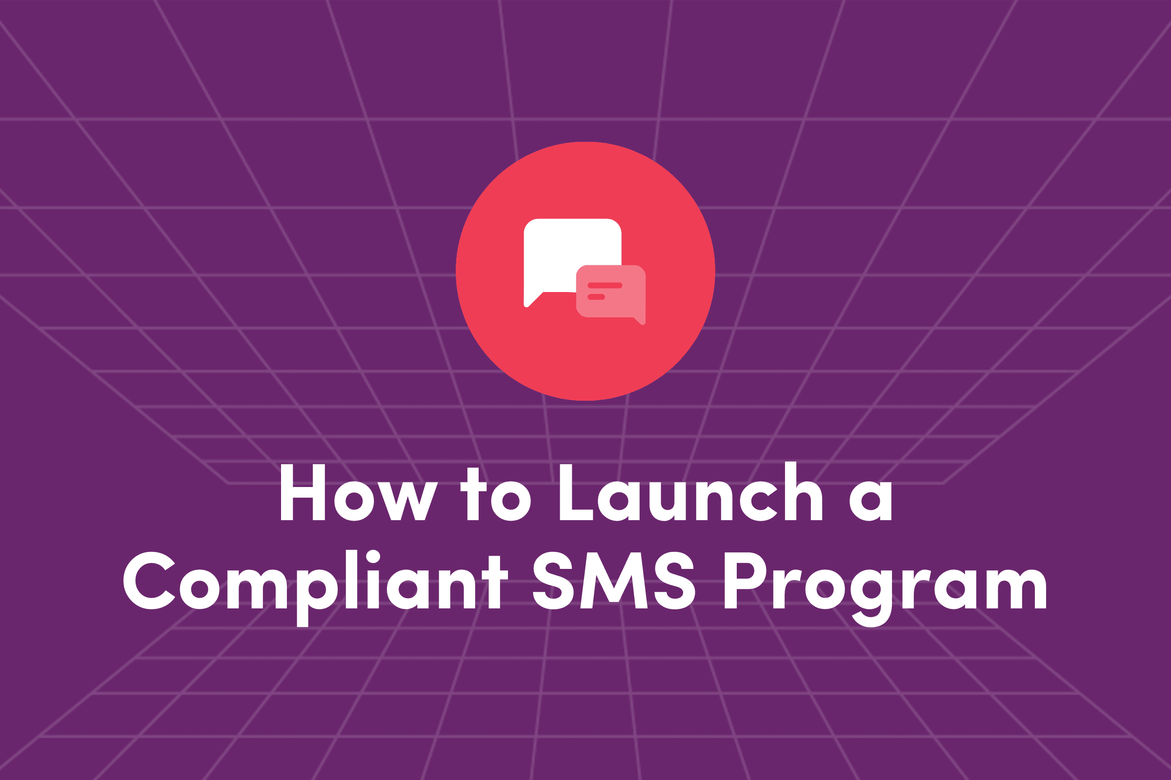 How to Launch a Compliant SMS Program: Rules, Risks & Best Practices