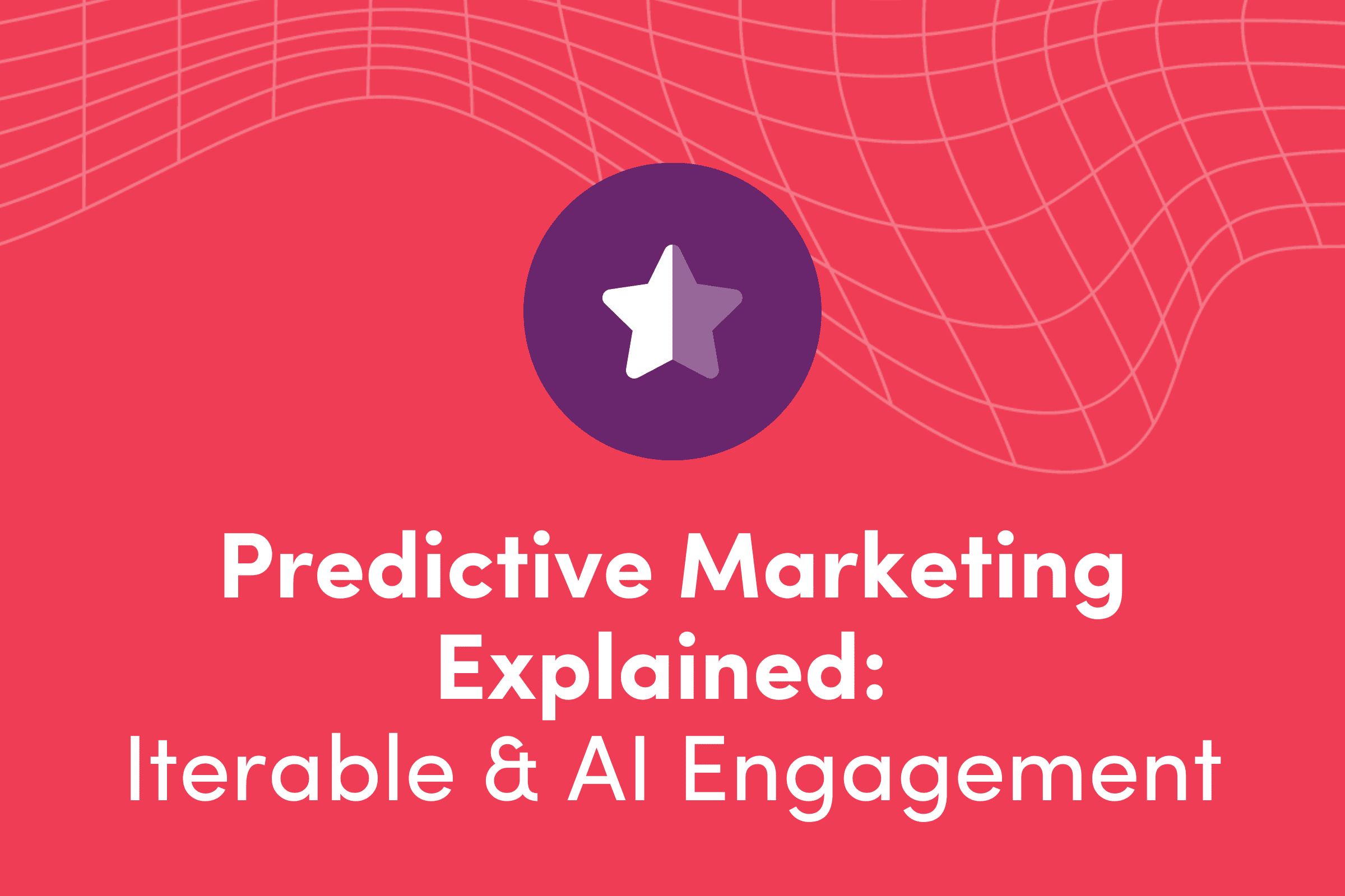 Predictive Marketing Explained: How Iterable Transforms Engagement With AI