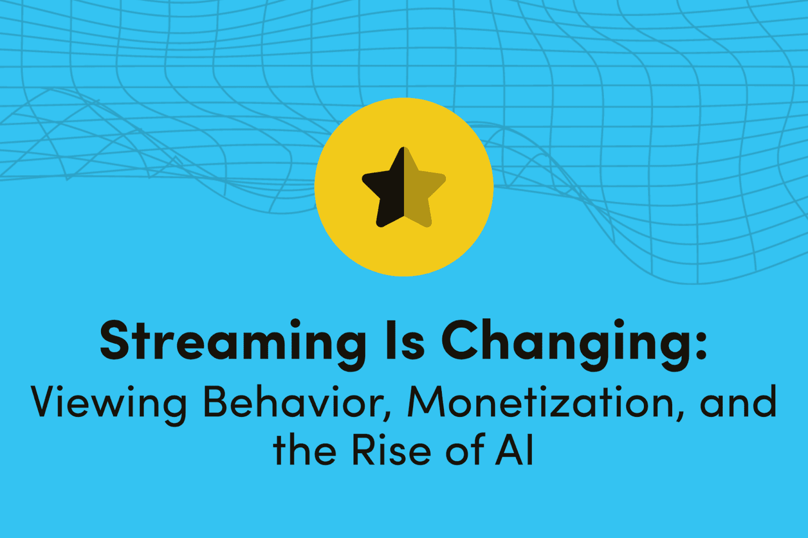 How Streaming Is Changing: Viewing Behavior, Monetization, and AI
