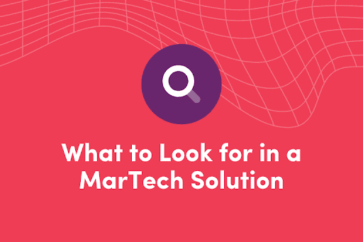 What to Look for in a MarTech Solution
