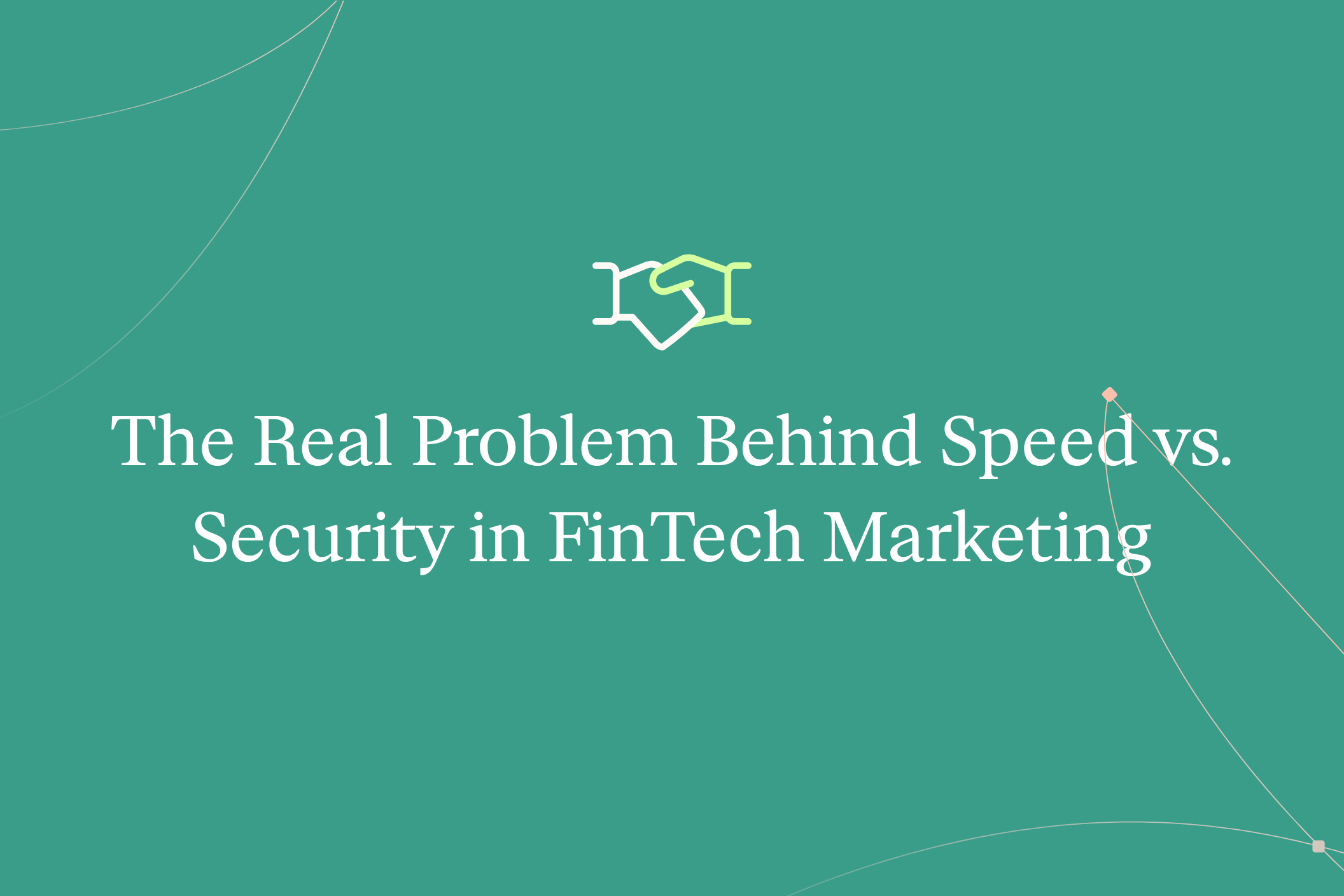 The Real Problem Behind Speed vs. Security in FinTech Marketing