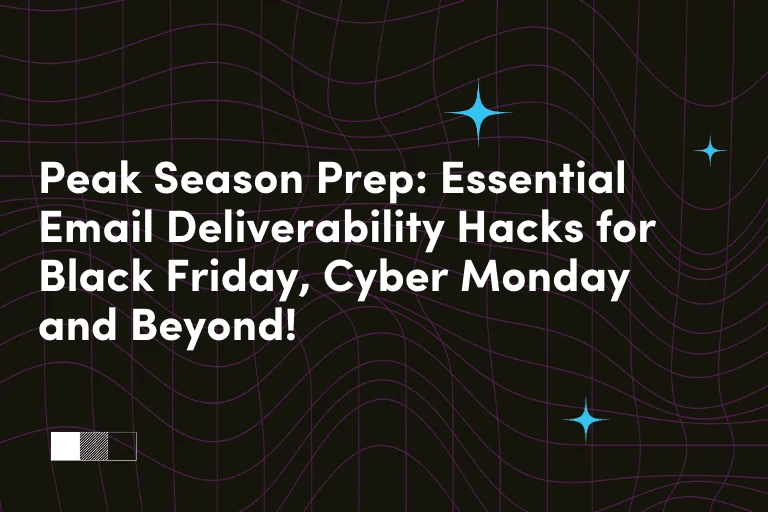 Peak Season Prep: Essential Email Deliverability Hacks for Black Friday, Cyber Monday and Beyond