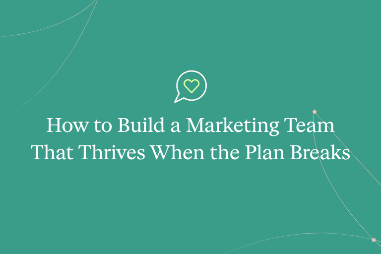 How to Build a Marketing Team That Thrives When the Plan Breaks
