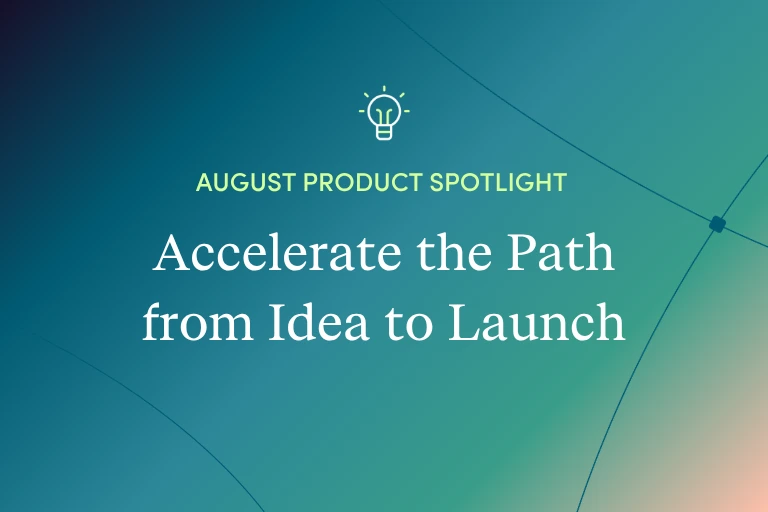Monthly Product Spotlight: Accelerate the Path from Idea to Launch